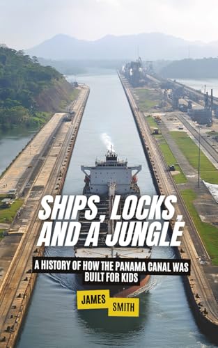 Ships, Locks, and a Jungle: A History of How the Panama Canal Was Built For Kids Ships, Locks, and a Jungle: A History of How the Panama Canal Was Built For Kids von Independently published