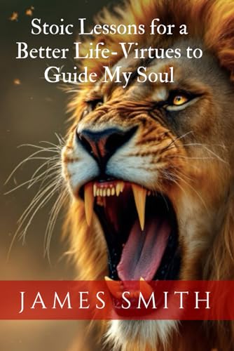 Stoic Lessons for a Better Life-Virtues to Guide My Soul Stoic Lessons for a Better Life-Virtues to Guide My Soul von Independently published