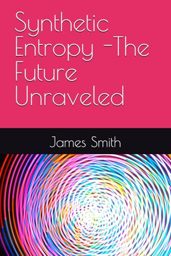 Synthetic Entropy -The Future Unraveled Synthetic Entropy -The Future Unraveled von Independently published