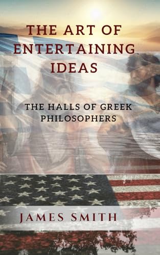 The Art of Entertaining Ideas: The Halls of Greek Philosophy The Art of Entertaining Ideas: The Halls of Greek Philosophy von Independently published