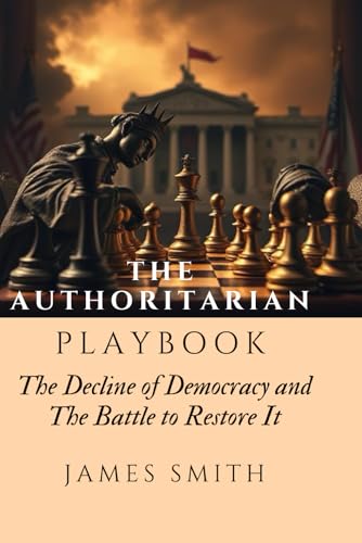 The Authoritarian Playbook: The Decline of Democracy and The Battle to Restore It The Authoritarian Playbook: The Decline of Democracy and The Battle to Restore It von Independently published