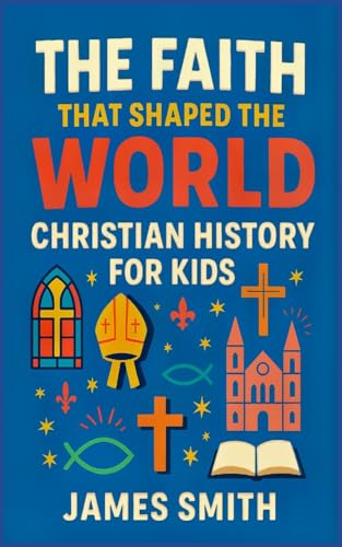 The Faith That Shaped the World: Christian History For Kids von SL Editions