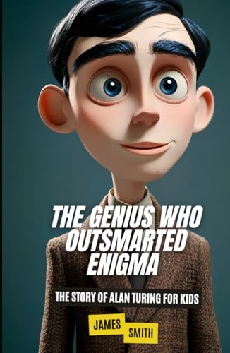 The Genius Who Outsmarted Enigma: The Story of Alan Turing for Kids (Biographies Just For Kids) von Independently published