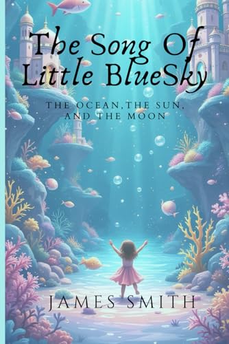 The Song of Little BlueSky: The Ocean, The Sun, and The Moon The Song of Little BlueSky: The Ocean, The Sun, and The Moon von Independently published