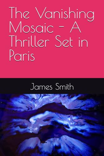 The Vanishing Mosaic - A Thriller Set in Paris The Vanishing Mosaic - A Thriller Set in Paris von Independently published
