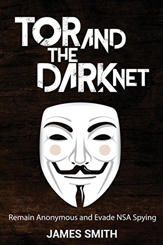 Tor and The Dark Net: Remain Anonymous and Evade NSA Spying Tor and The Dark Net: Remain Anonymous and Evade NSA Spying