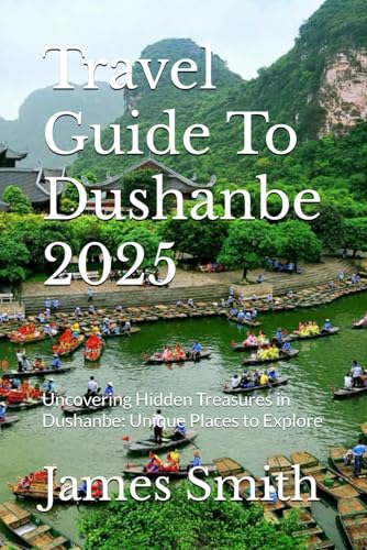 Travel Guide To Dushanbe 2025: Uncovering Hidden Treasures in Dushanbe: Unique Places to Explore Travel Guide To Dushanbe 2025: Uncovering Hidden Treasures in Dushanbe: Unique Places to Explore von Independently published