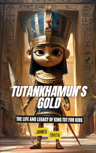 Tutankhamun’s Gold: The Life and Legacy of King Tut for Kids (Biographies Just For Kids) von Independently published