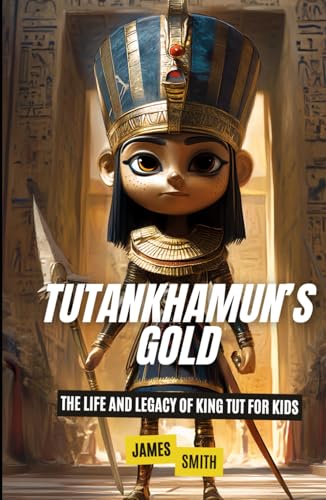 Tutankhamun’s Gold: The Life and Legacy of King Tut for Kids (Biographies Just For Kids) von Independently published