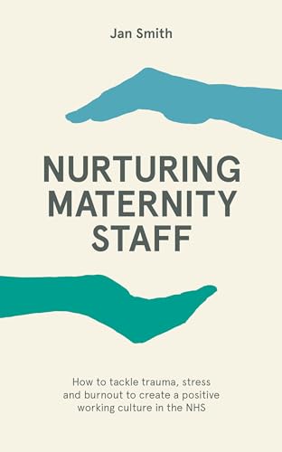 Nurturing Maternity Staff: How to Tackle Trauma, Stress and Burnout to Create a Positive Working Culture in the Nhs von Pinter & Martin Ltd.
