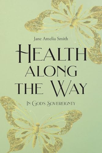 HEALTH ALONG THE WAY: In God's Sovereignty HEALTH ALONG THE WAY: In God's Sovereignty von Christian Faith Publishing