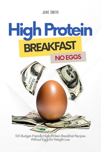 100 Budget-Friendly High-Protein Breakfast Recipes without Eggs for Weight Loss 100 Budget-Friendly High-Protein Breakfast Recipes without Eggs for Weight Loss von Independently published