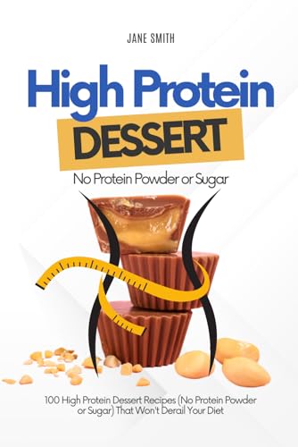 100 High Protein Dessert Recipes (No Protein Powder or Sugar) That Won't Derail Your Diet von Independently published