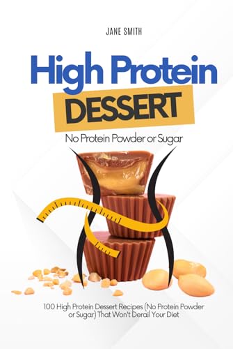 100 High Protein Dessert Recipes (No Protein Powder or Sugar) That Won't Derail Your Diet von Independently published