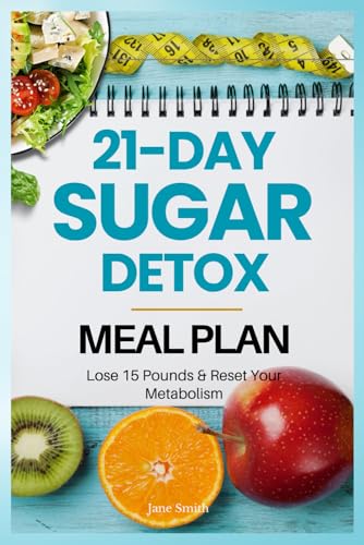 21-Day Sugar Detox Meal Plan: Lose 15 Pounds & Reset Your Metabolism 21-Day Sugar Detox Meal Plan: Lose 15 Pounds & Reset Your Metabolism von Independently published