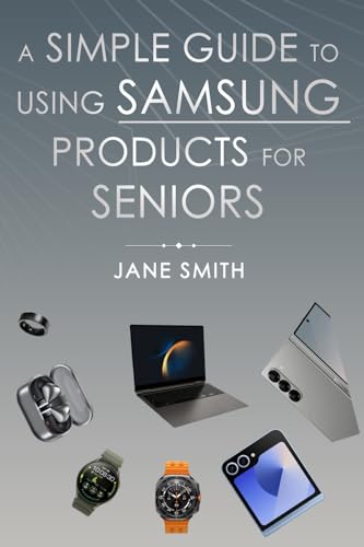 A Simple Guide to Using Samsung Products for Seniors A Simple Guide to Using Samsung Products for Seniors von Jane Smith