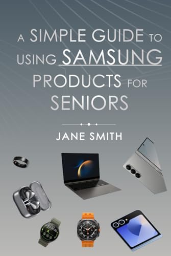 A Simple Guide to Using Samsung Products for Seniors A Simple Guide to Using Samsung Products for Seniors von Jane Smith
