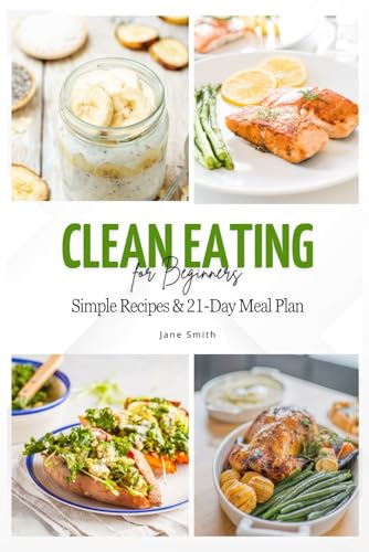 Clean Eating for Beginners: Simple Recipes and 21-Day Meal Plan Clean Eating for Beginners: Simple Recipes and 21-Day Meal Plan von Independently published