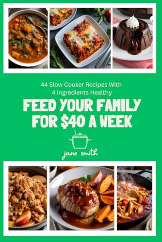 Feed Your Family for $40 a Week: 44 Slow Cooker Recipes With 4 Ingredients Healthy - A CookBook Feed Your Family for $40 a Week: 44 Slow Cooker Recipes With 4 Ingredients Healthy - A CookBook von Independently published