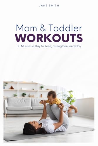 Mom & Toddler Workouts: 30 Minutes a Day to Tone, Strengthen, and Play Mom & Toddler Workouts: 30 Minutes a Day to Tone, Strengthen, and Play von Independently published