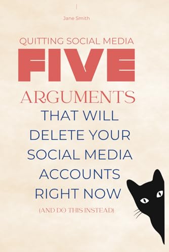 Quitting Social Media: Five Arguments That Will Delete Your Social Media Accounts Right Now (And Do This Instead) von Independently published