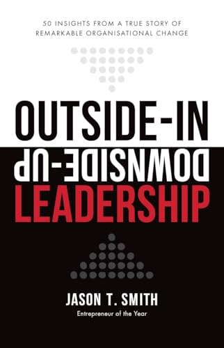 Outside-In Downside-Up Leadership: 50 insights from a true story of remarkable organisational change Outside-In Downside-Up Leadership: 50 insights from a true story of remarkable organisational change von Ark House Press