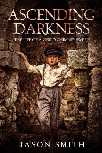 Ascending Darkness: The Life of a Child Chimney Sweep von Independently published