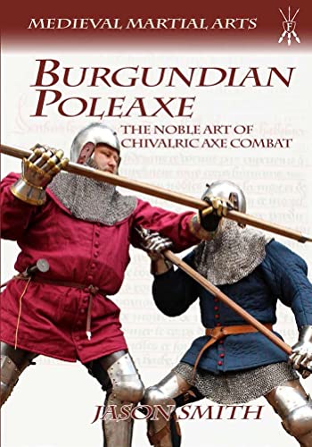 Burgundian Poleaxe: The Noble Art of Chivalric Axe Combat (Medieval Martial Arts)