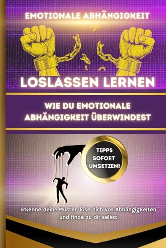 Emotionale Abhängigkeit: Loslassen lernen - für ein selbstbestimmtes, freies Leben. Dein Weg zu mehr Selbstbestimmung und Selbstwert. (Ratgeber für Männer, Band 1) Emotionale Abhängigkeit: Loslassen lernen - für ein selbstbestimmtes, freies Leben. Dein Weg zu mehr Selbstbestimmung und Selbstwert. (Ratgeber für Männer, Band 1) von Independently published