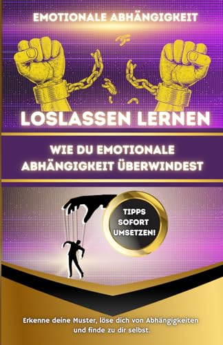 Emotionale Abhängigkeit: Loslassen lernen - für ein selbstbestimmtes, freies Leben. Dein Weg zu mehr Selbstbestimmung und Selbstwert. (Ratgeber für Männer, Band 1) Emotionale Abhängigkeit: Loslassen lernen - für ein selbstbestimmtes, freies Leben. Dein Weg zu mehr Selbstbestimmung und Selbstwert. (Ratgeber für Männer, Band 1) von Independently published
