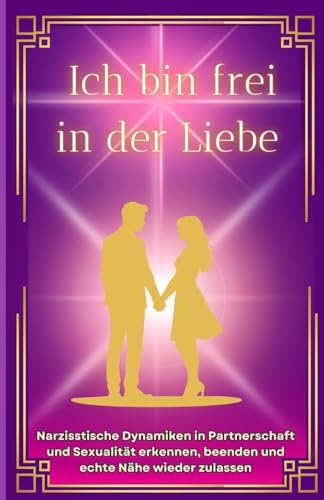 Narzissten: Ich bin frei in der Liebe - raus aus toxischen Beziehungen, rein in echte Nähe (Narzissmus, Band 5) von Independently published