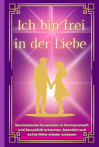 Narzissten: Ich bin frei in der Liebe - raus aus toxischen Beziehungen, rein in echte Nähe (Narzissmus, Band 5) von Independently published