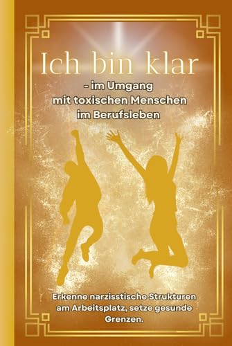 Narzissten: Ich bin klar - im Umgang mit toxischen Menschen im Berufsfeld. Erkenne narzisstische Strukturen am Arbeitsplatz, setze gesunde Grenzen. (Narzissmus, Band 4) von Independently published