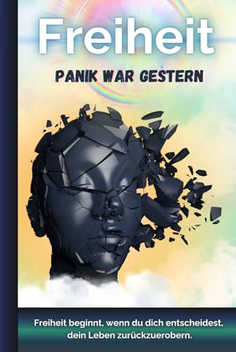 Panikattacken ausgelöst durch Angst: Freiheit - Panik war gestern: Panik verstehen, Panik Hilfsmittel nutzen, Panikattacken überwinden (Angst- und Panikattacken, Band 1) Panikattacken ausgelöst durch Angst: Freiheit - Panik war gestern: Panik verstehen, Panik Hilfsmittel nutzen, Panikattacken überwinden (Angst- und Panikattacken, Band 1) von Independently published