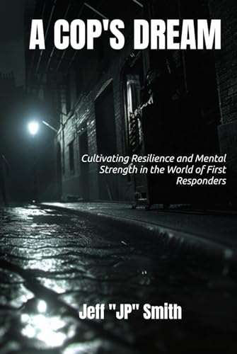 A Cop's Dream: Cultivating Resilience and Mental Strength in the World of First Responders von Independently published
