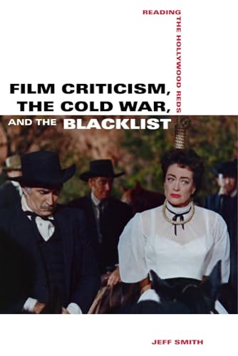 Film Criticism, the Cold War, and the Blacklist: Reading the Hollywood Reds von University of California Press