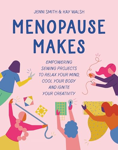 Menopause Makes: Empowering Sewing Projects to Relax Your Mind, Cool Your Body and Ignite Your Cr Eativity von Search Press Ltd
