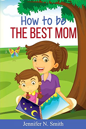How To Be The Best Mom (Happy Mom, Band 9) von Independently Published