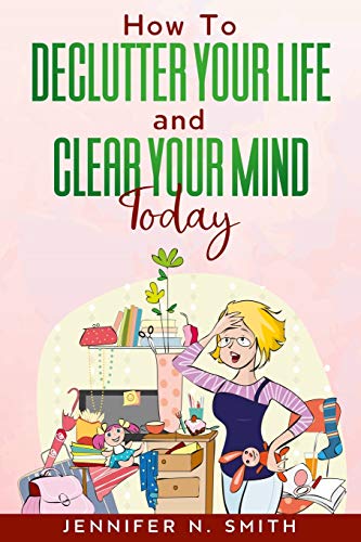 How To Declutter Your Life And Clear Your Mind Today (Improve Yourself Everyday, Band 2) von Independently Published