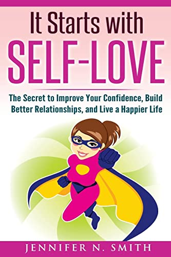Self-Love: It Starts with Self-Love: The Secret to Improve Your Confidence, Build Better Relationships, and Live a Happier Life (Improve Yourself Everyday, Band 5) von CREATESPACE