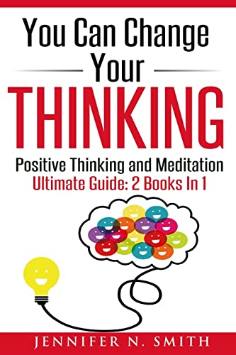 You Can Change Your Thinking: 2 Manuscripts - Changing Your Life Through Positive Thinking, Meditation For Beginners. You Can Change Your Thinking: 2 Manuscripts - Changing Your Life Through Positive Thinking, Meditation For Beginners.