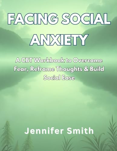 Facing Social Anxiety: A CBT Workbook to Overcome Fear, Reframe Thoughts, and Build Social Ease Facing Social Anxiety: A CBT Workbook to Overcome Fear, Reframe Thoughts, and Build Social Ease von Independently published