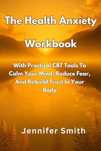 The Health Anxiety Workbook: With practical CBT tools to calm your mind,reduce fear and rebuild trust in your body. The Health Anxiety Workbook: With practical CBT tools to calm your mind,reduce fear and rebuild trust in your body. von Independently published