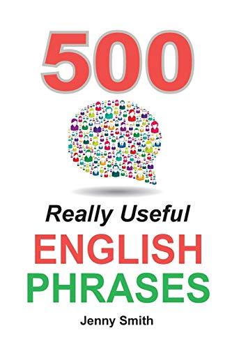500 Really Useful English Phrases: Intermediate to Fluency 500 Really Useful English Phrases: Intermediate to Fluency