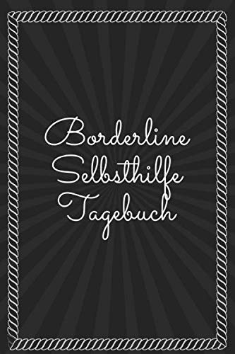 Borderline Selbsthilfe Tagebuch: Stimmungstagebuch zum Ausfüllen für Borderliner - Stimmungsbuch zur Unterstützung bei der Therapie und Selbsthilfe Borderline Selbsthilfe Tagebuch: Stimmungstagebuch zum Ausfüllen für Borderliner - Stimmungsbuch zur Unterstützung bei der Therapie und Selbsthilfe