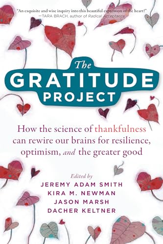 The Gratitude Project: How the Science of Thankfulness Can Rewire Our Brains for Resilience, Optimism, and the Greater Good The Gratitude Project: How the Science of Thankfulness Can Rewire Our Brains for Resilience, Optimism, and the Greater Good