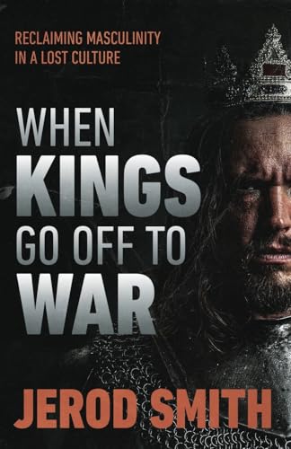 When Kings Go Off to War: Reclaiming masculinity in a lost culture When Kings Go Off to War: Reclaiming masculinity in a lost culture von Dream Releaser Publishing