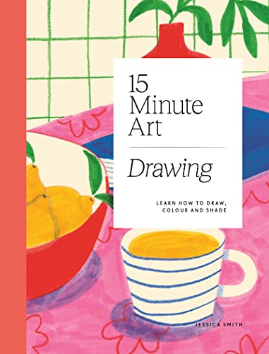 15-minute Art Drawing: Learn to Draw in Six Steps or Less
