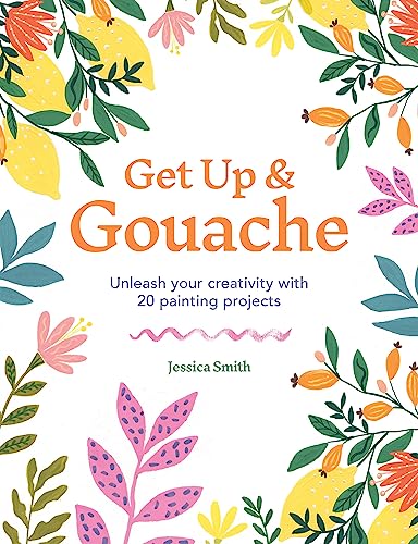 Get Up & Gouache: Unleash your creativity with 20 painting projects