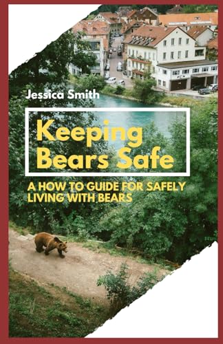 Keeping Bears Safe: A How to Guide for Living Safely with Bears von Independently published